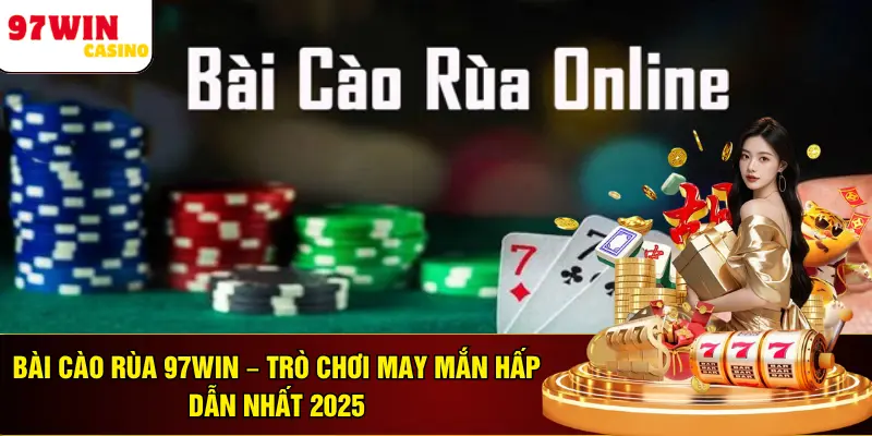 Bài Cào Rùa 97WIN – Trò Chơi May Mắn Hấp Dẫn Nhất 2025
