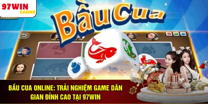 Bầu Cua Online: Trải Nghiệm Game Dân Gian Đỉnh Cao Tại 97WIN