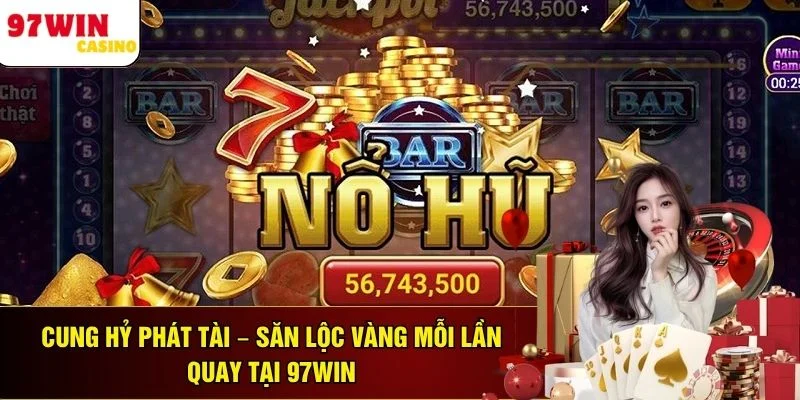 Cung Hỷ Phát Tài – Săn Lộc Vàng Mỗi Lần Quay Tại 97WIN