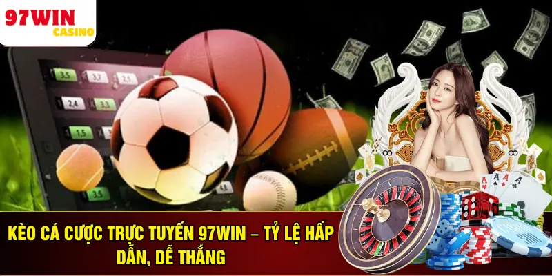 Kèo Cá Cược Trực Tuyến 97WIN – Tỷ Lệ Hấp Dẫn, Dễ Thắng