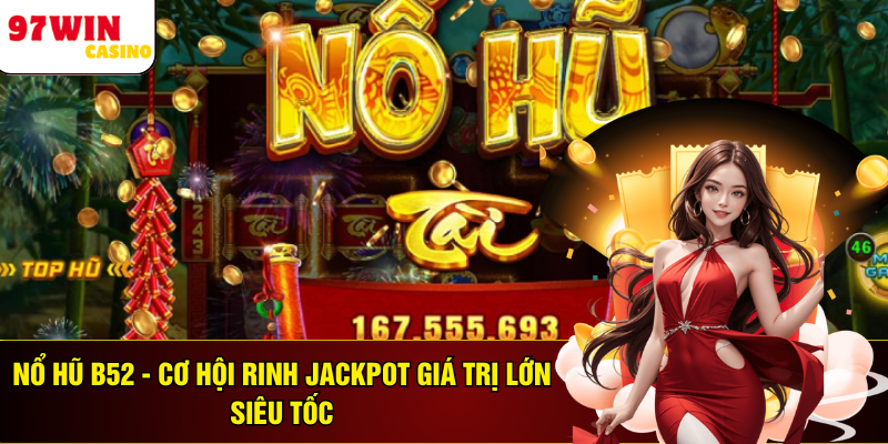 Nổ Hũ B52 - Cơ Hội Rinh Jackpot Giá Trị Lớn Siêu Tốc