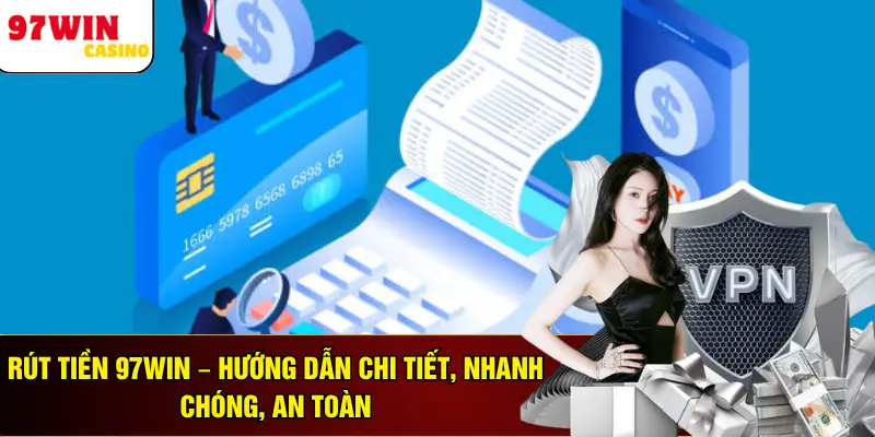 Rút Tiền 97WIN – Hướng Dẫn Chi Tiết, Nhanh Chóng, An Toàn